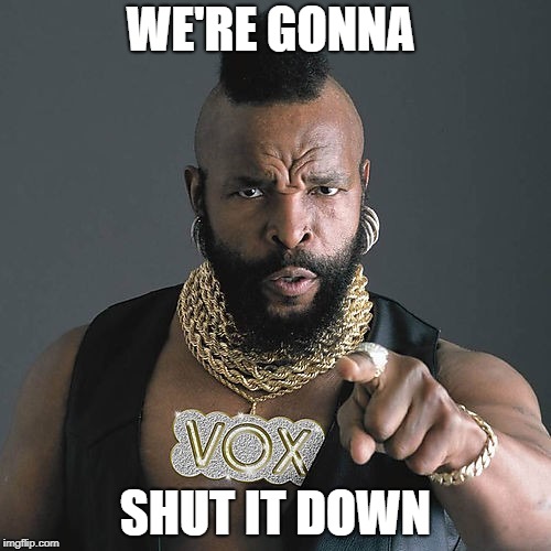 Mr T Pity The Fool | WE'RE GONNA; SHUT IT DOWN | image tagged in memes,mr t pity the fool | made w/ Imgflip meme maker