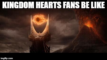 after new KH3 trailer | KINGDOM HEARTS FANS BE LIKE | image tagged in memes,eye of sauron,kingdom hearts | made w/ Imgflip meme maker