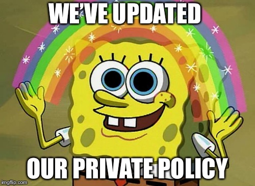 Imagination Spongebob | WE’VE UPDATED; OUR PRIVATE POLICY | image tagged in memes,imagination spongebob | made w/ Imgflip meme maker