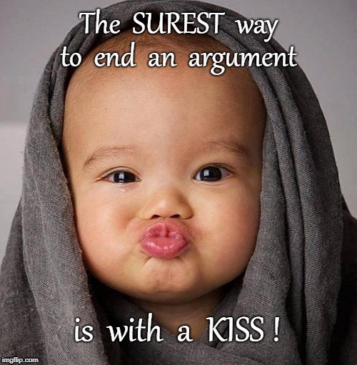 Kiss Me, Baby! | The  SUREST  way; to  end  an  argument; is  with  a  KISS ! | image tagged in kiss,end argument,the surest way | made w/ Imgflip meme maker