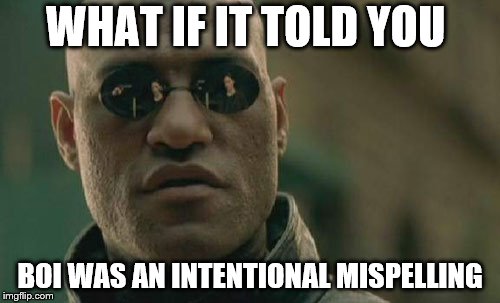 Matrix Morpheus | WHAT IF IT TOLD YOU; BOI WAS AN INTENTIONAL MISPELLING | image tagged in memes,matrix morpheus | made w/ Imgflip meme maker
