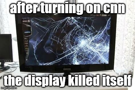 after turning on cnn; the display killed itself | made w/ Imgflip meme maker