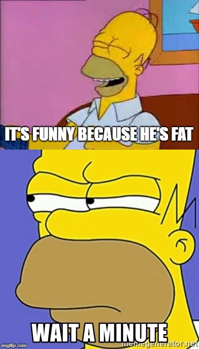 IT'S FUNNY BECAUSE HE'S FAT | made w/ Imgflip meme maker