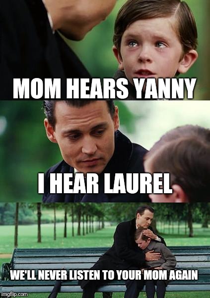 Finding Neverland Meme | MOM HEARS YANNY I HEAR LAUREL WE'LL NEVER LISTEN TO YOUR MOM AGAIN | image tagged in memes,finding neverland | made w/ Imgflip meme maker