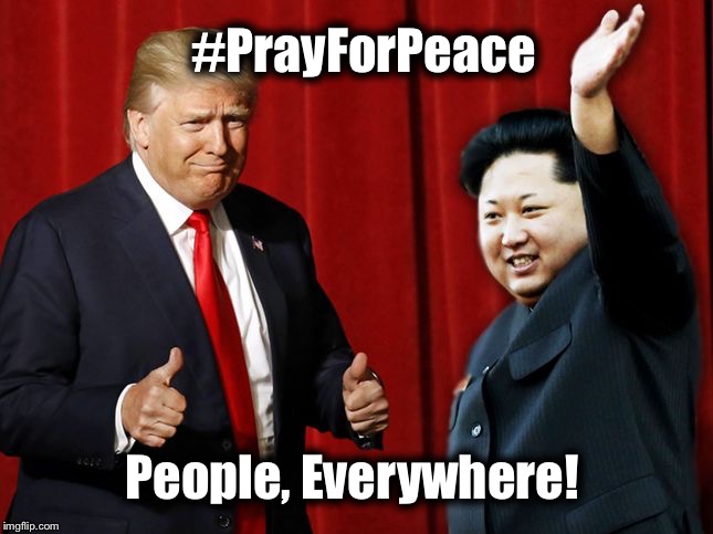 #PrayForPeace; People, Everywhere! | image tagged in prayforpeace trump kim | made w/ Imgflip meme maker