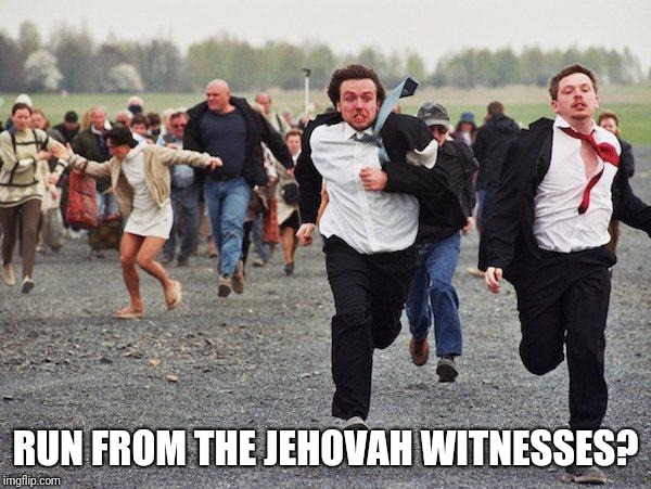 RUN FROM THE JEHOVAH WITNESSES? | made w/ Imgflip meme maker