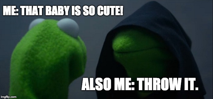 Evil Kermit | ME: THAT BABY IS SO CUTE! ALSO ME: THROW IT. | image tagged in memes,evil kermit | made w/ Imgflip meme maker