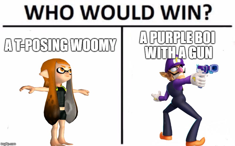 Who Would Win? | A T-POSING WOOMY; A PURPLE BOI WITH A GUN | image tagged in memes,who would win | made w/ Imgflip meme maker