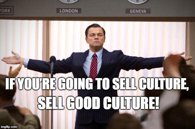 wolf of wallstreet | SELL GOOD CULTURE! IF YOU’RE GOING TO SELL CULTURE, | image tagged in wolf of wallstreet | made w/ Imgflip meme maker