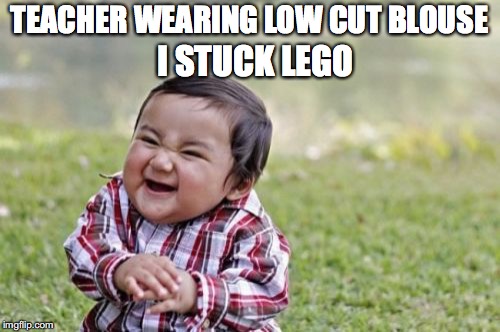 Evil Toddler Meme | TEACHER WEARING LOW CUT BLOUSE I STUCK LEGO | image tagged in memes,evil toddler | made w/ Imgflip meme maker