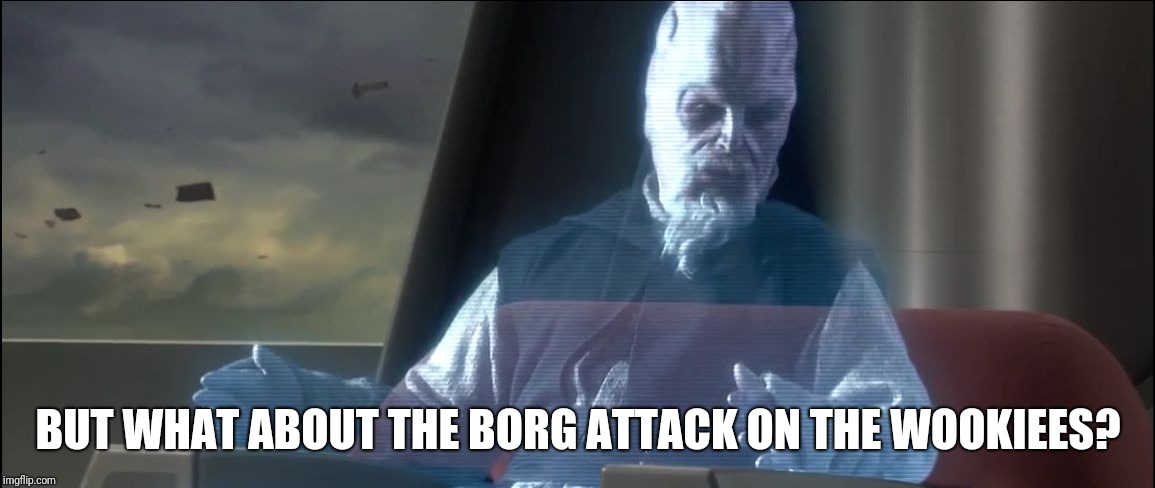 what about the droid attack on the wookies | BUT WHAT ABOUT THE BORG ATTACK ON THE WOOKIEES? | image tagged in what about the droid attack on the wookies | made w/ Imgflip meme maker