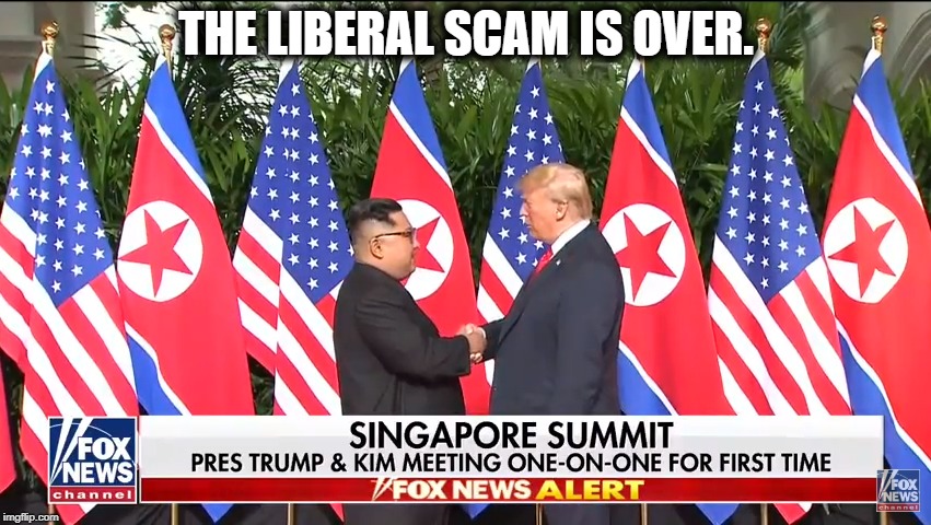 Ya can't stump the Trump. | THE LIBERAL SCAM IS OVER. | image tagged in donald trump,donald trump approves,kim jong un,north korea | made w/ Imgflip meme maker