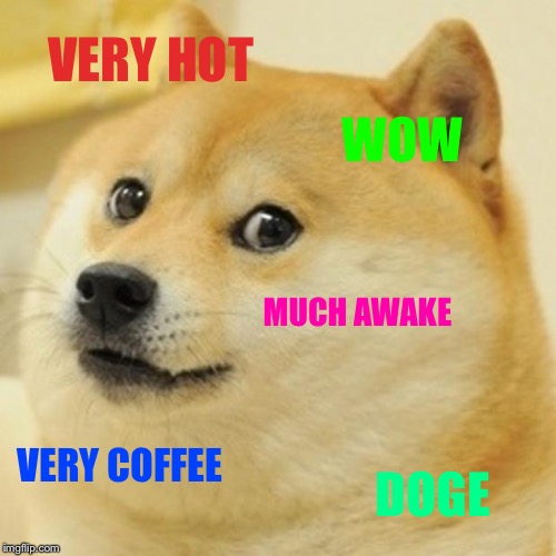 Doge Meme | VERY HOT; WOW; MUCH AWAKE; VERY COFFEE; DOGE | image tagged in memes,doge | made w/ Imgflip meme maker