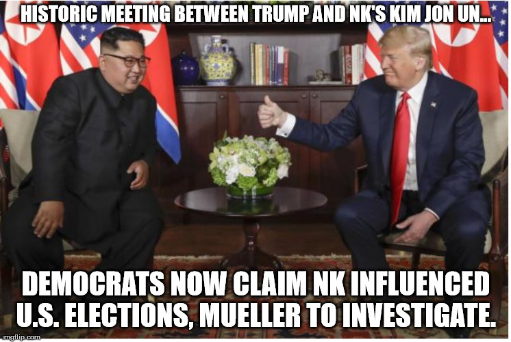 More collusion. LOL  | HISTORIC MEETING BETWEEN TRUMP AND NK'S KIM JON UN... DEMOCRATS NOW CLAIM NK INFLUENCED U.S. ELECTIONS, MUELLER TO INVESTIGATE. | image tagged in trump,north korea,peace | made w/ Imgflip meme maker