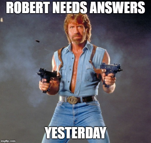 Chuck Norris Guns Meme | ROBERT NEEDS ANSWERS; YESTERDAY | image tagged in memes,chuck norris guns,chuck norris | made w/ Imgflip meme maker