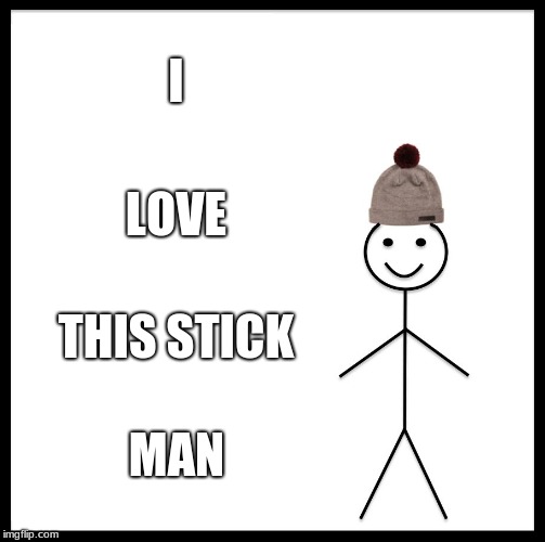 Be Like Bill Meme | I; LOVE; THIS STICK; MAN | image tagged in memes,be like bill | made w/ Imgflip meme maker