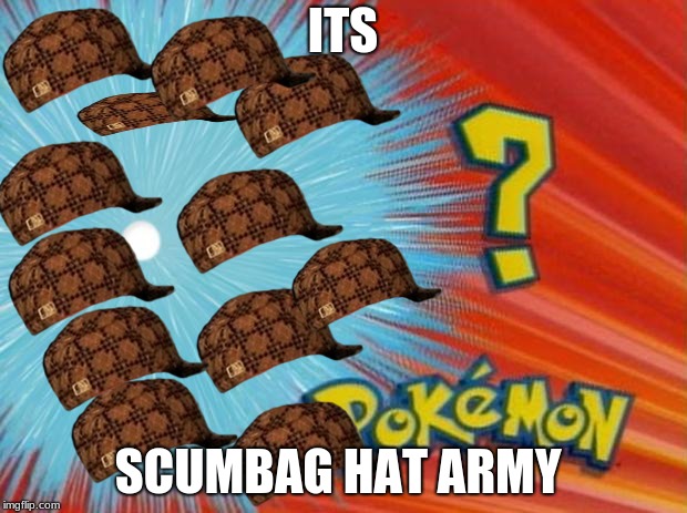 who is that pokemon | ITS; SCUMBAG HAT ARMY | image tagged in who is that pokemon,scumbag | made w/ Imgflip meme maker
