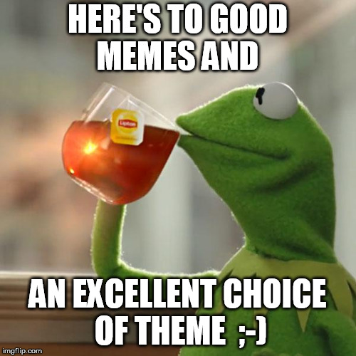 But That's None Of My Business Meme | HERE'S TO GOOD MEMES AND AN EXCELLENT CHOICE OF THEME  ;-) | image tagged in memes,but thats none of my business,kermit the frog | made w/ Imgflip meme maker