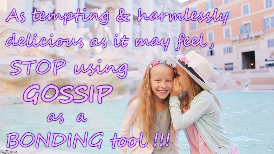 Gossip is Not a Bonding Tool! | As tempting & harmlessly; delicious as it may feel, STOP using; GOSSIP; as  a; BONDING tool !!! | image tagged in gossip,tempting gossip,delicious gossip,gossip not bonding | made w/ Imgflip meme maker