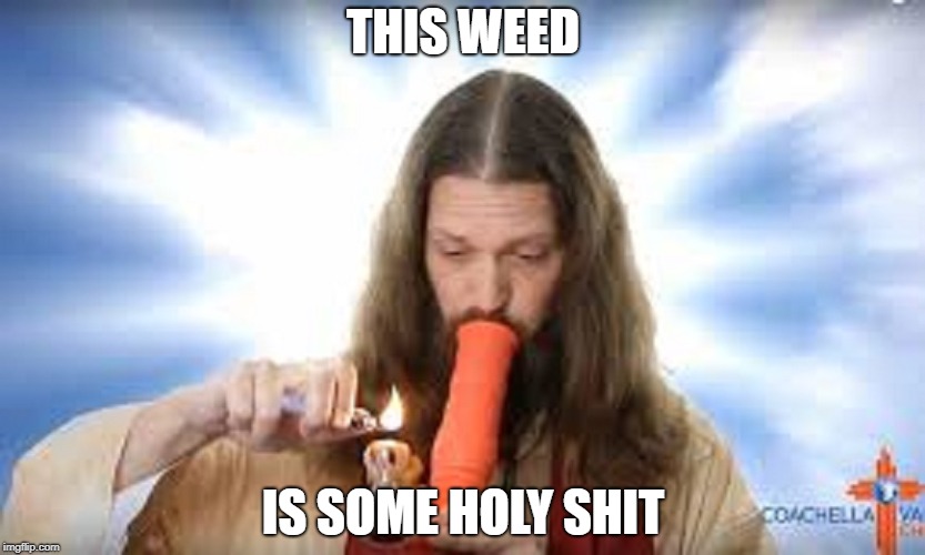 Is it Jesus week now? | THIS WEED; IS SOME HOLY SHIT | image tagged in memes,dank memes,funny,bad puns,jesus week,marijuana | made w/ Imgflip meme maker