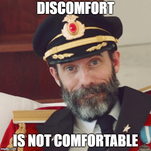 It is a rather different feeling to comfort | DISCOMFORT; IS NOT COMFORTABLE | image tagged in memes,captain obvious,dank memes,bad puns,funny | made w/ Imgflip meme maker