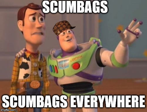 X, X Everywhere | SCUMBAGS; SCUMBAGS EVERYWHERE | image tagged in memes,x x everywhere,scumbag | made w/ Imgflip meme maker