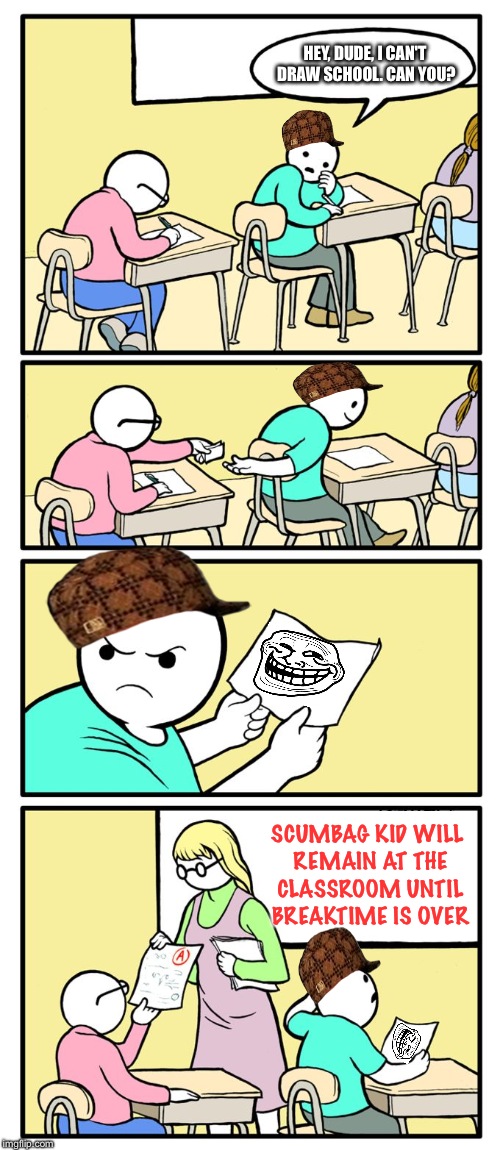 Quiz Kid | HEY, DUDE, I CAN'T DRAW SCHOOL. CAN YOU? SCUMBAG KID WILL REMAIN AT THE CLASSROOM UNTIL BREAKTIME IS OVER | image tagged in quiz kid,scumbag | made w/ Imgflip meme maker