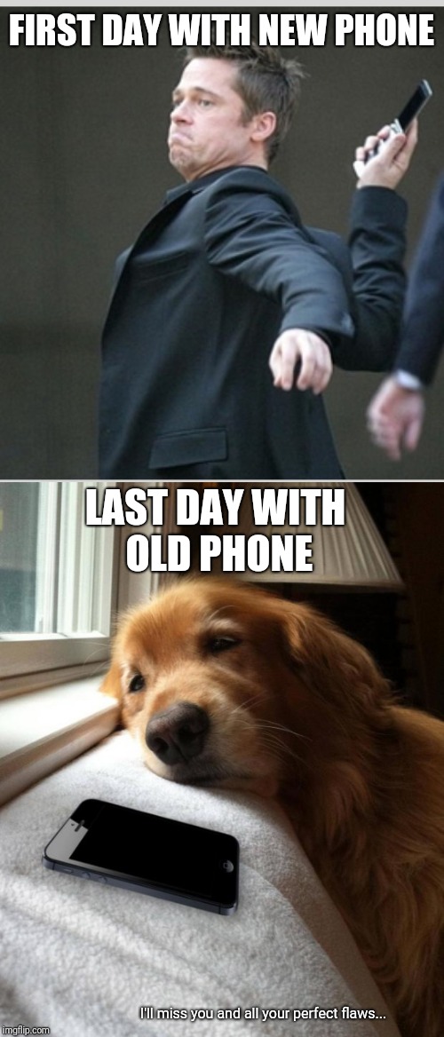 It's not like it got better with updates, what the hell is wrong with me *sniff* | FIRST DAY WITH NEW PHONE; LAST DAY WITH OLD PHONE; I'll miss you and all your perfect flaws... | image tagged in phone,first world problems,brad pitt,love hate,before and after | made w/ Imgflip meme maker