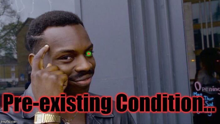 Roll Safe Think About It Meme | Pre-existing Condition... . | image tagged in memes,roll safe think about it | made w/ Imgflip meme maker