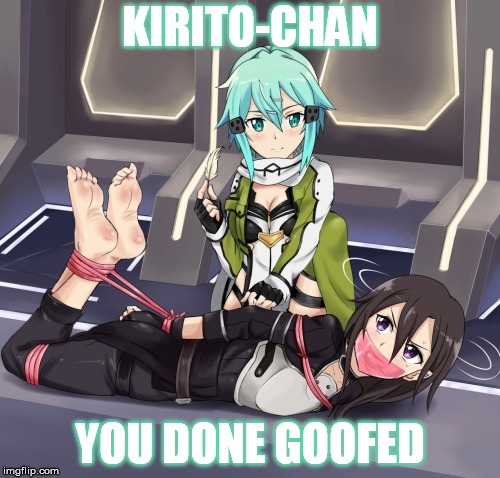 KIRITO-CHAN; YOU DONE GOOFED | image tagged in sword art online,kirito,sinon,bondage,tickle,you done goofed | made w/ Imgflip meme maker