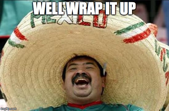 WELL WRAP IT UP | made w/ Imgflip meme maker