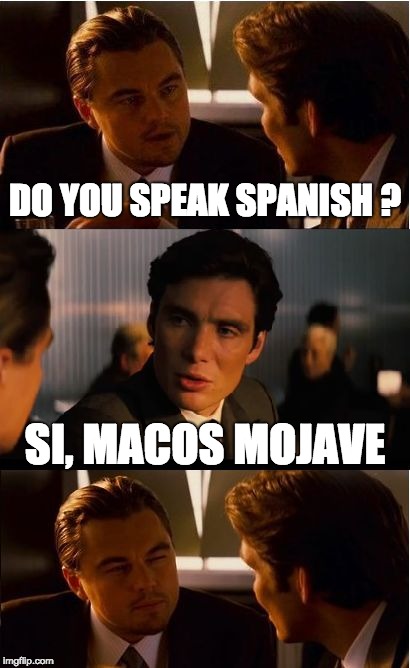 Inception | DO YOU SPEAK SPANISH ? SI, MACOS MOJAVE | image tagged in memes,inception | made w/ Imgflip meme maker