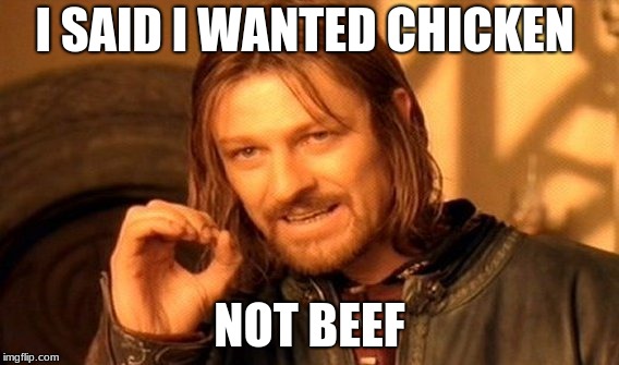 One Does Not Simply | I SAID I WANTED CHICKEN; NOT BEEF | image tagged in memes,one does not simply | made w/ Imgflip meme maker