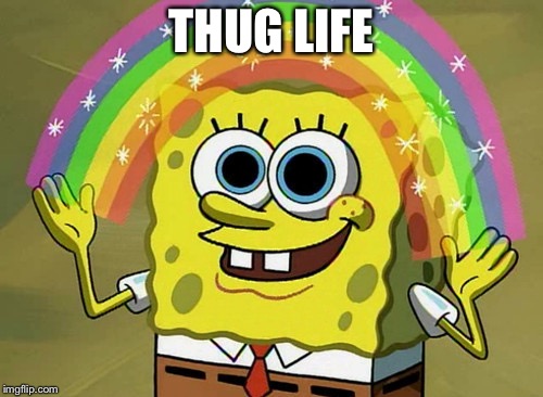 Imagination Spongebob | THUG LIFE | image tagged in memes,imagination spongebob | made w/ Imgflip meme maker