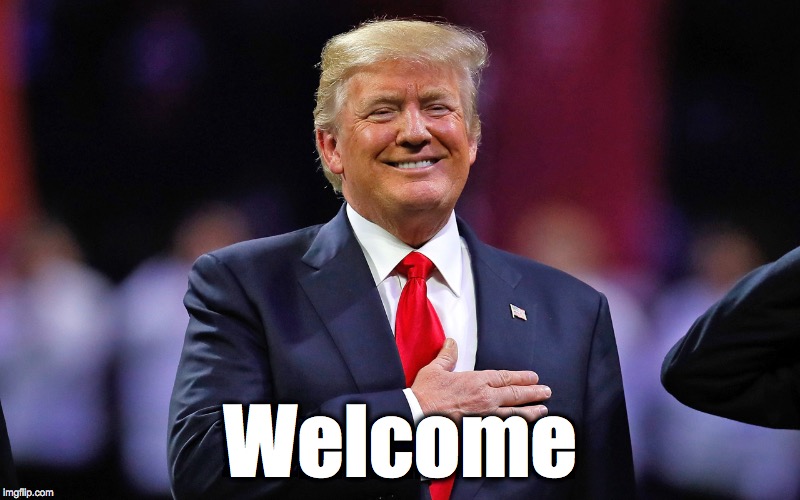 Trump welcome sign | Welcome | image tagged in donald trump | made w/ Imgflip meme maker