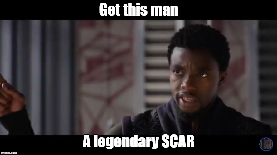 Black Panther - Get this man a shield | Get this man; A legendary SCAR | image tagged in black panther - get this man a shield | made w/ Imgflip meme maker
