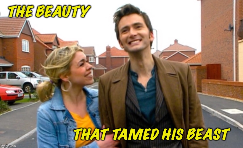 The beauty that tamed his beast | THE BEAUTY; THAT TAMED HIS BEAST | image tagged in doctor who,rose tyler,10th doctor,beauty and the beast | made w/ Imgflip meme maker