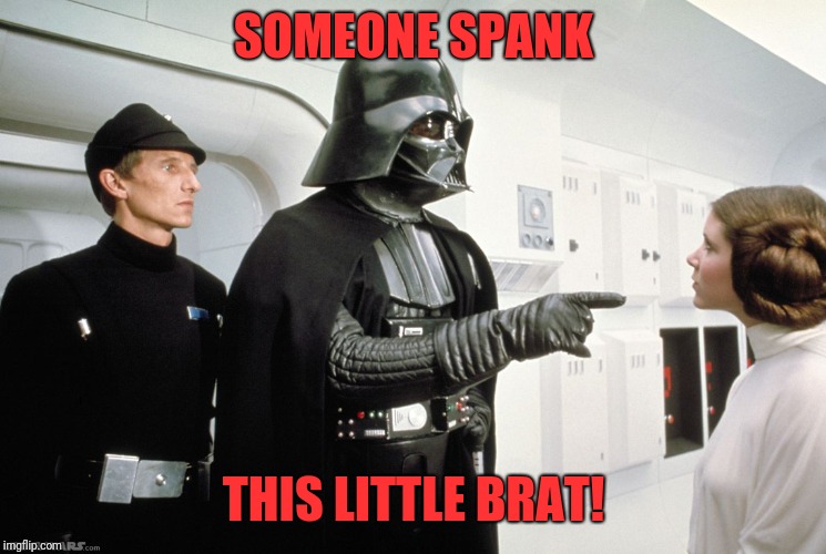 Vader |  SOMEONE SPANK; THIS LITTLE BRAT! | image tagged in vader | made w/ Imgflip meme maker