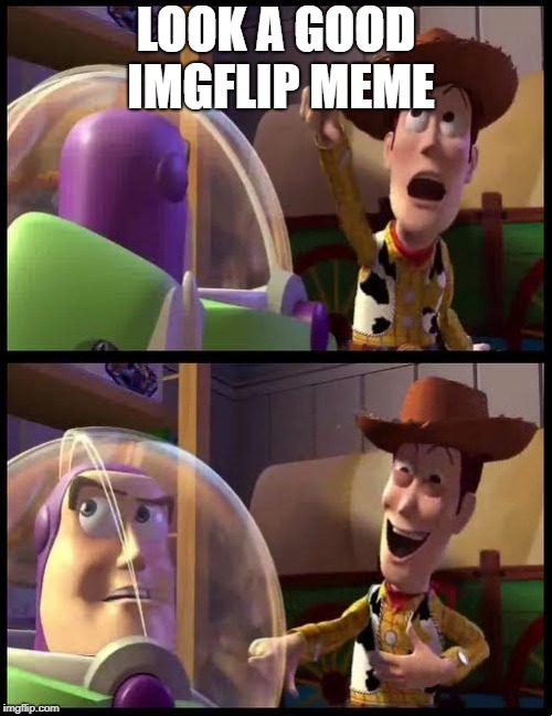 Woody & Buzz | LOOK A GOOD IMGFLIP MEME | image tagged in woody  buzz | made w/ Imgflip meme maker