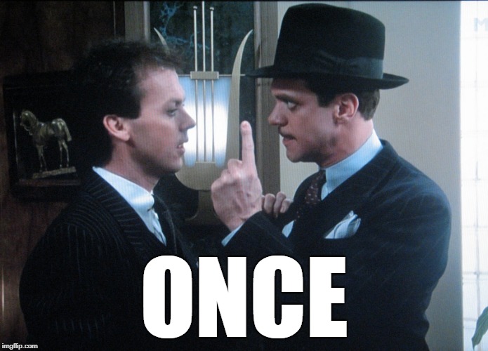 Johnny Dangerously | ONCE | image tagged in johnny dangerously | made w/ Imgflip meme maker