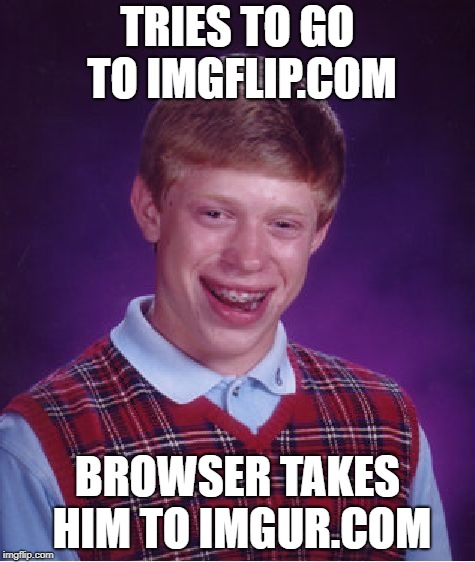 Worst Luck Brian | TRIES TO GO TO IMGFLIP.COM; BROWSER TAKES HIM TO IMGUR.COM | image tagged in memes,bad luck brian,imgflip,imgur | made w/ Imgflip meme maker