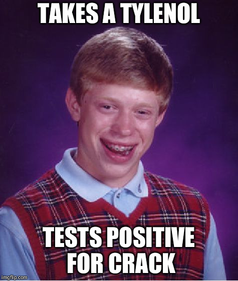 Drugs are bad, m'kay? | TAKES A TYLENOL; TESTS POSITIVE FOR CRACK | image tagged in memes,bad luck brian,drugs,drugs are bad,don't do drugs,crack | made w/ Imgflip meme maker