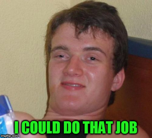 I COULD DO THAT JOB | made w/ Imgflip meme maker