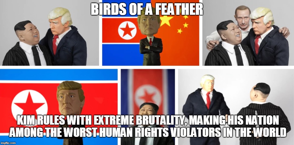 BIRDS OF A FEATHER; KIM RULES WITH EXTREME BRUTALITY, MAKING HIS NATION AMONG THE WORST HUMAN RIGHTS VIOLATORS IN THE WORLD | made w/ Imgflip meme maker