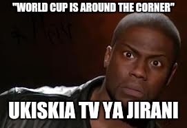 Kevin Hart | "WORLD CUP IS AROUND THE CORNER"; UKISKIA TV YA JIRANI | image tagged in memes,kevin hart the hell | made w/ Imgflip meme maker