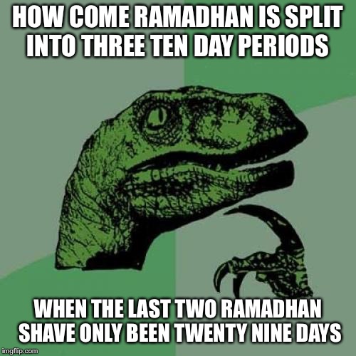 Philosoraptor Meme | HOW COME RAMADHAN IS SPLIT INTO THREE TEN DAY PERIODS; WHEN THE LAST TWO RAMADHAN SHAVE ONLY BEEN TWENTY NINE DAYS | image tagged in memes,philosoraptor | made w/ Imgflip meme maker
