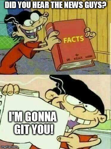 WTF Double d? | DID YOU HEAR THE NEWS GUYS? I'M GONNA GIT YOU! | image tagged in double d facts book | made w/ Imgflip meme maker
