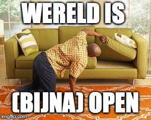 searching  | WERELD IS; (BIJNA) OPEN | image tagged in searching | made w/ Imgflip meme maker