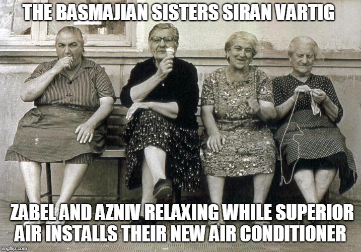 THE BASMAJIAN SISTERS SIRAN VARTIG; ZABEL AND AZNIV RELAXING WHILE SUPERIOR AIR INSTALLS THEIR NEW AIR CONDITIONER | image tagged in four old ladies | made w/ Imgflip meme maker
