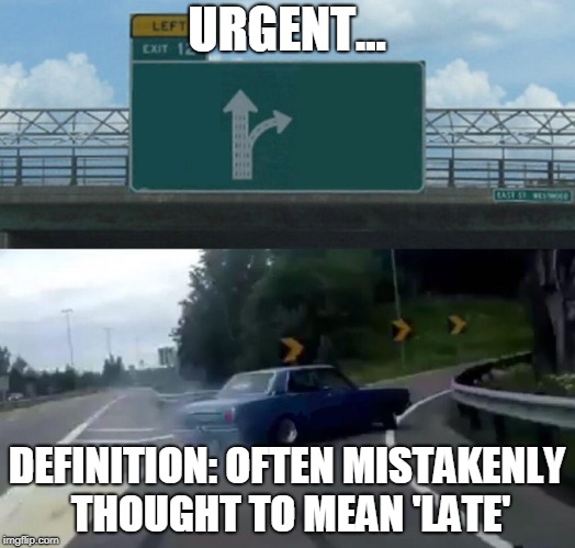 Left Exit 12 Off Ramp Meme | URGENT... DEFINITION: OFTEN MISTAKENLY THOUGHT TO MEAN 'LATE' | image tagged in memes,left exit 12 off ramp | made w/ Imgflip meme maker